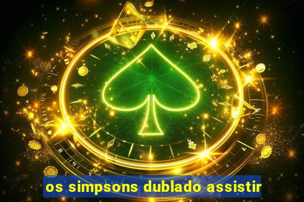 os simpsons dublado assistir